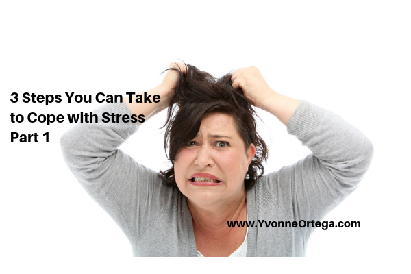 3 Steps You Can Take to Cope with Stress Part 1