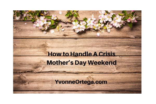 How to Handle A Crisis Mother's Day Weekend