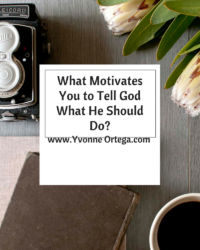 What Motivates You to Tell God How Things Should Turn Out?